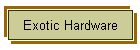 Exotic Hardware